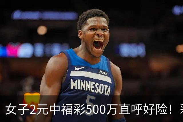 女子2元中福彩500万直呼好险！彩票差点被扔