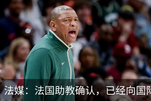 法媒：法国助教确认，已经向国际足联申诉请求撤销奥利塞的黄牌